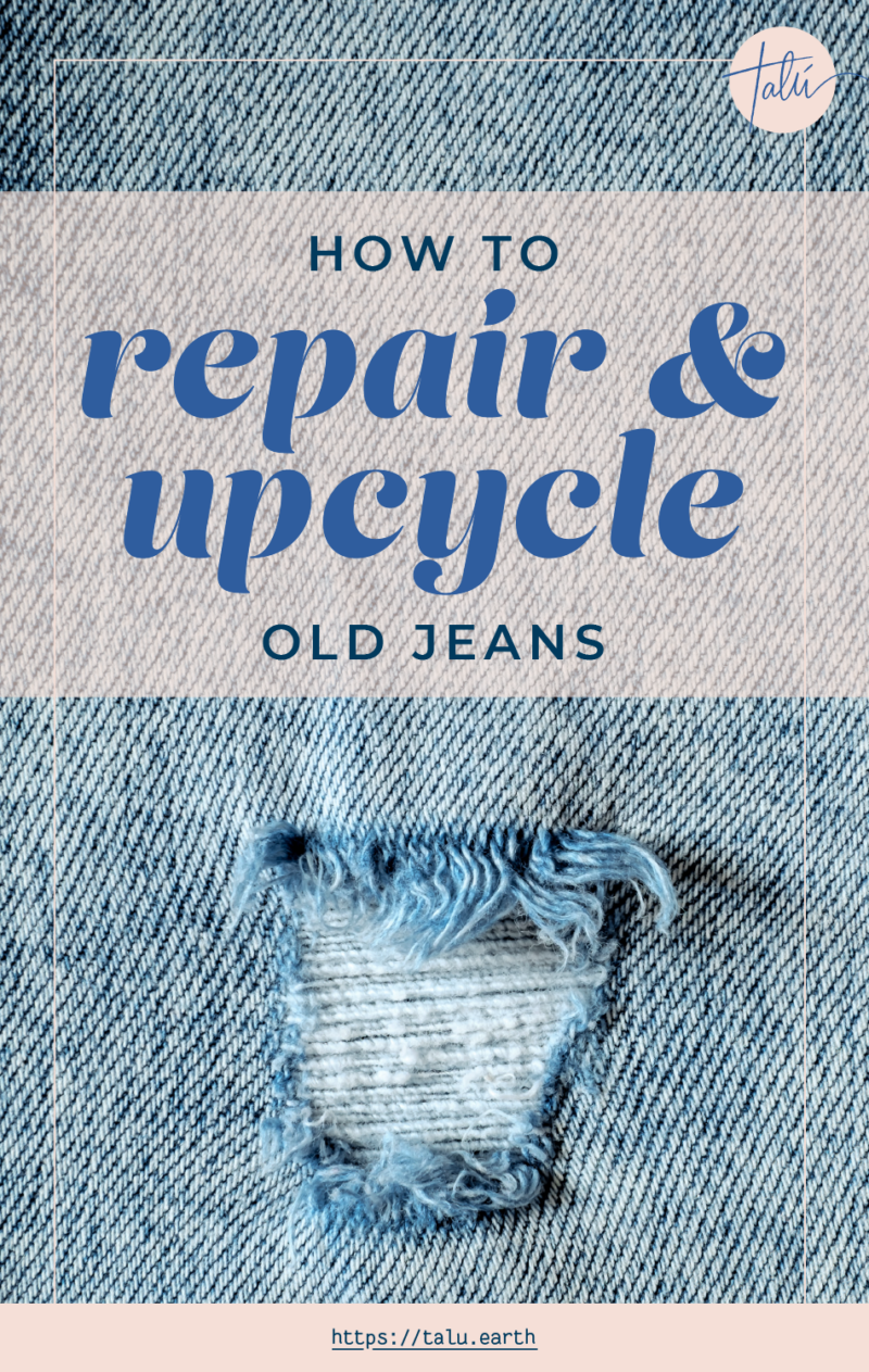 How to Repair and Upcycle Old Jeans - T A L Ú